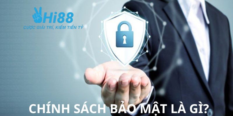 Tìm hiểu khái niệm chính sách bảo mật HI88